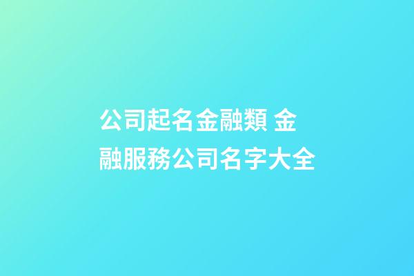 公司起名金融類 金融服務公司名字大全-第1張-公司起名-玄機派